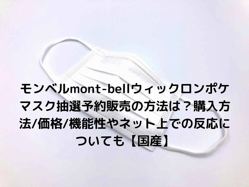 モンベルmont Bellウィックロンポケマスク抽選予約販売の方法は 購入方法 価格 機能性やネット上での反応についても 国産 Nakaseteの普通が一番むずかしい