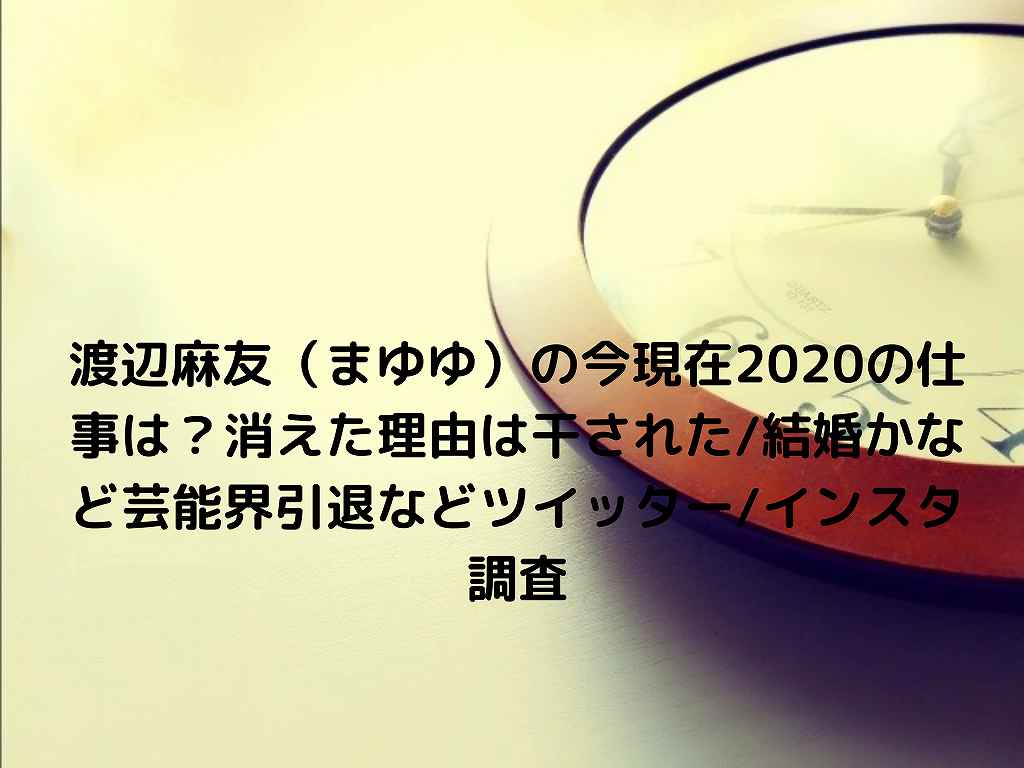 渡辺麻友 まゆゆ の今現在2020の仕事は 消えた理由は干された 結婚かなど芸能界引退などツイッター インスタ調査 Nakaseteの 普通が一番むずかしい