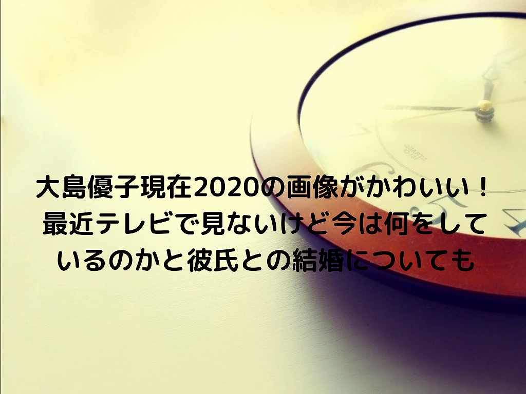 大島優子現在の画像がかわいい 最近テレビで見ないけど今は何をしているのかと彼氏との結婚についても Nakaseteの普通が一番むずかしい