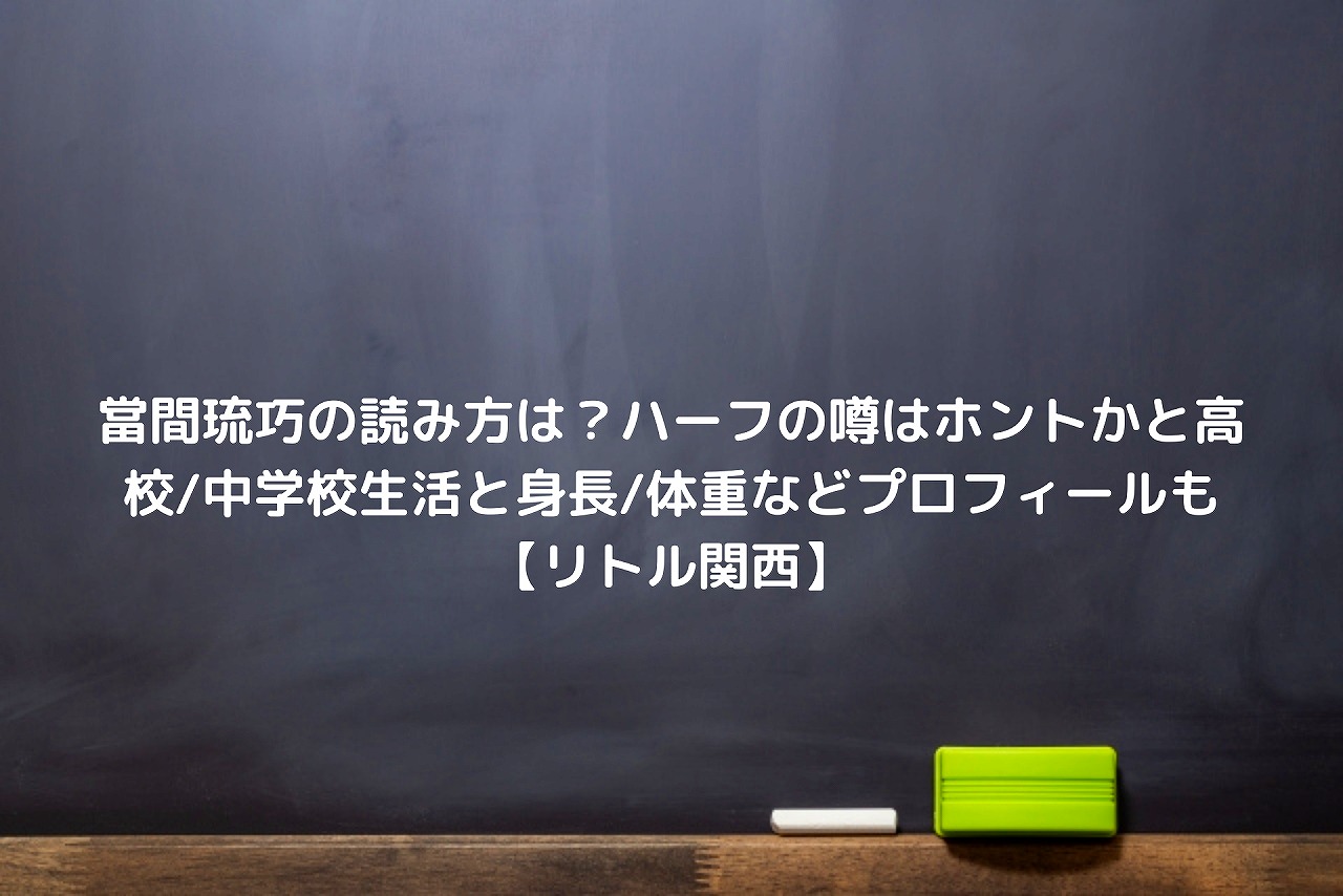 當間琉巧の読み方は ハーフの噂はホントかと高校 中学校生活と身長 体重などプロフィールも リトル関西 Nakaseteの普通が一番むずかしい 當間琉巧の読み方は ハーフの噂はホントかと高校 中学校生活と身長 体重などプロフィールも リトル関西 Nakaseteの普通が一番むずかしい
