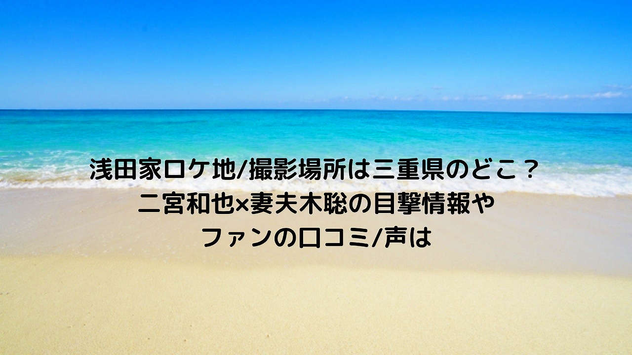 浅田家ロケ地 撮影場所は三重県のどこ 二宮和也 妻夫木聡の目撃情報やファンの口コミ 声は Nakaseteの普通が一番むずかしい 浅田家ロケ地 撮影場所は三重県のどこ 二宮和也 妻夫木聡の目撃情報やファンの口コミ 声は Nakaseteの普通が一番むずかしい
