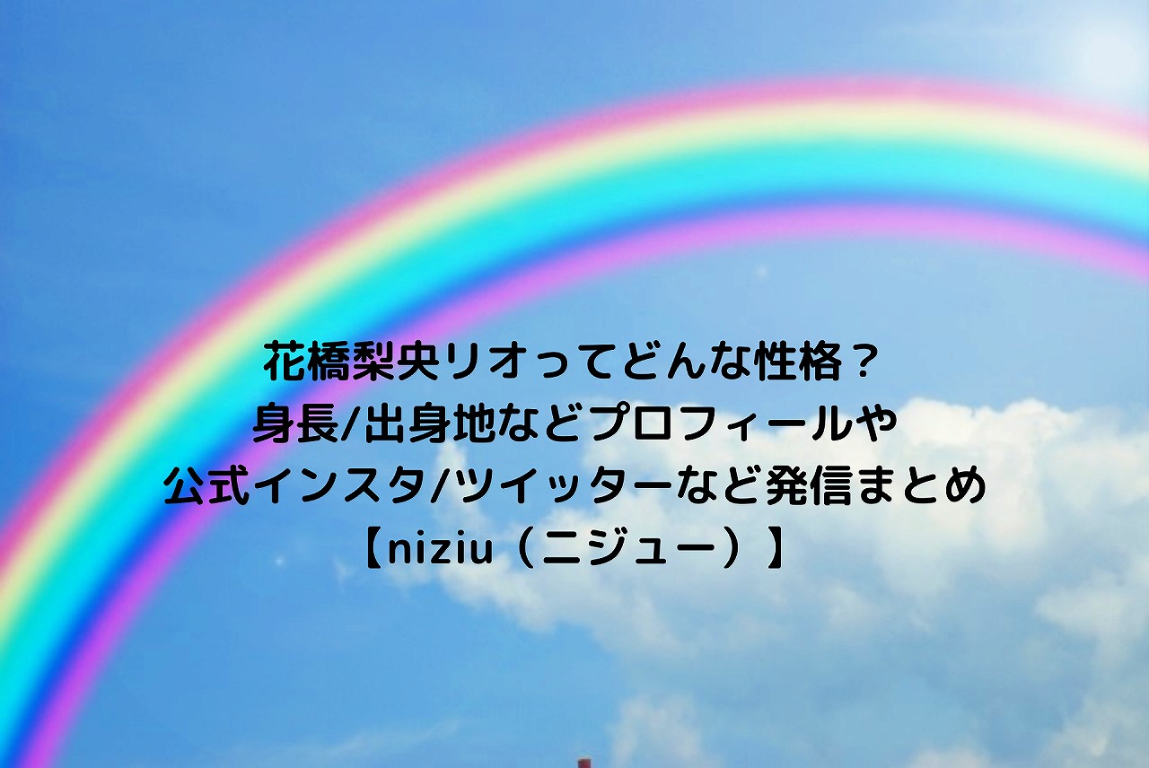 花橋梨央リオってどんな性格 身長 出身地などプロフィールや公式インスタ ツイッターなど発信まとめ Niziu ニジュー Nakaseteの普通が一番むずかしい