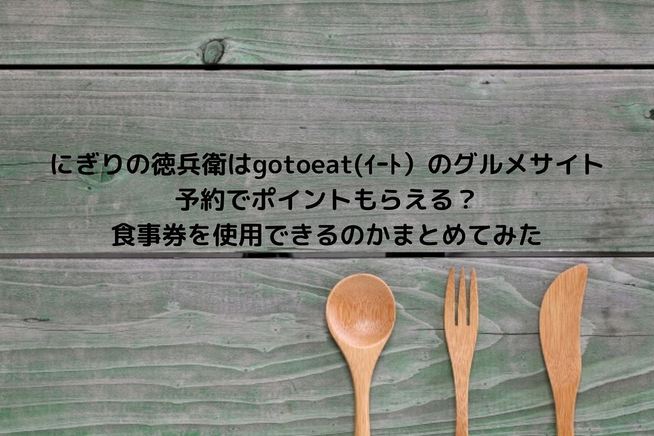 にぎりの徳兵衛はgotoeat ｲｰﾄ のグルメサイト予約でポイントもらえる 食事券を使用できるのかまとめてみた Nakaseteの普通が一番むずかしい
