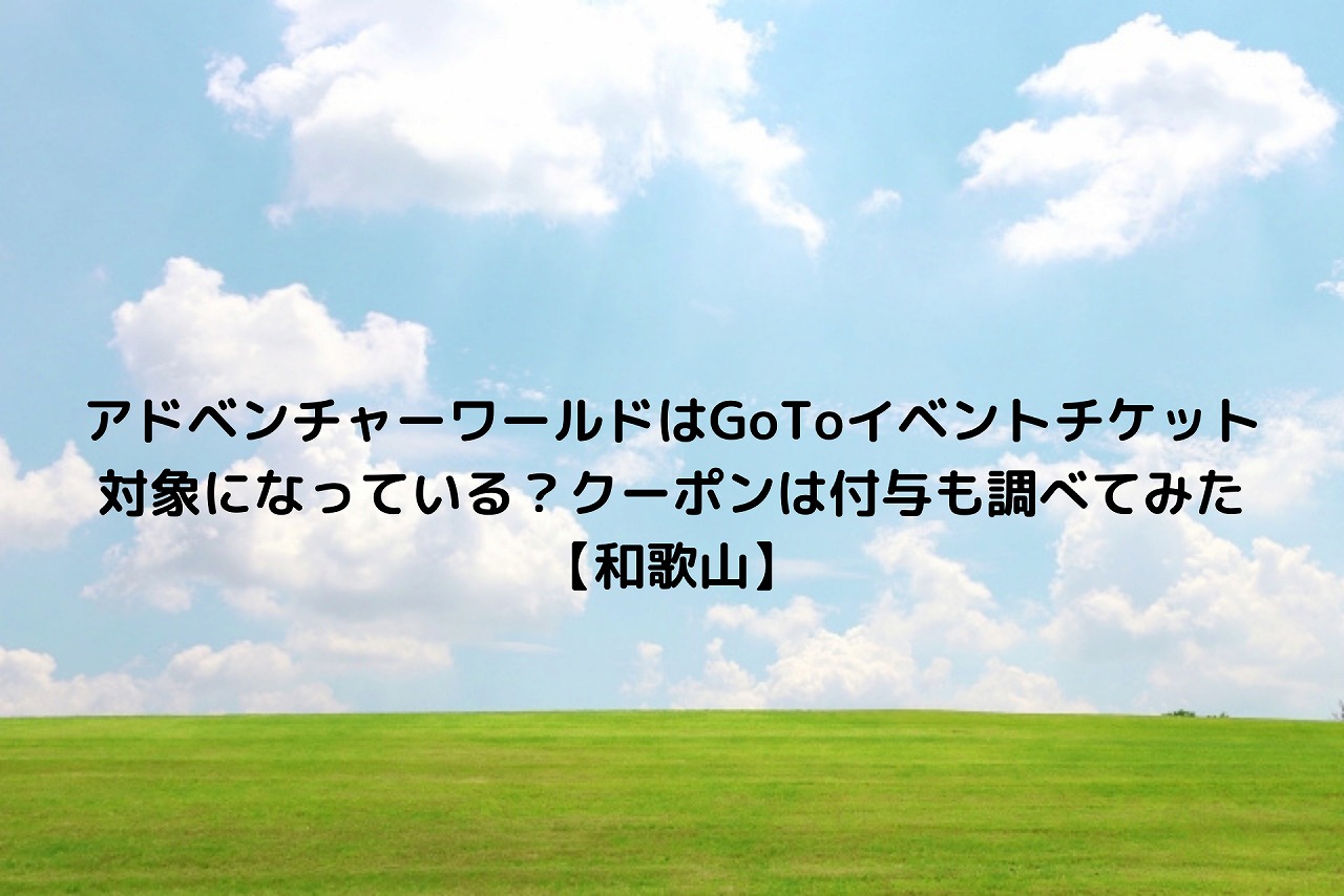 アドベンチャーワールドはgotoイベントチケット対象になっている クーポンは付与も調べてみた 和歌山 Nakaseteの普通が一番むずかしい